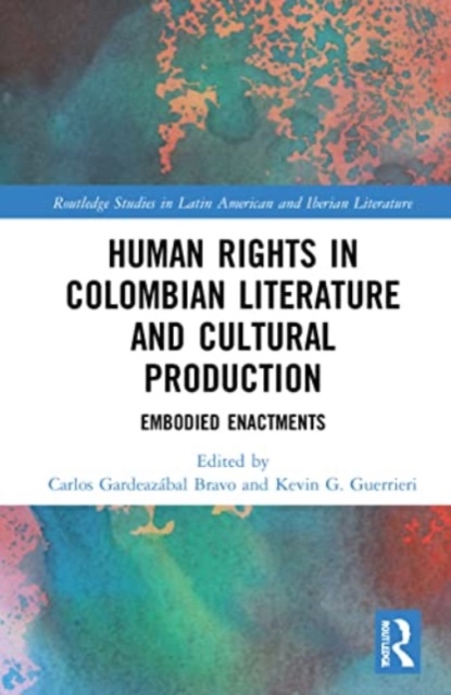 Human Rights in Colombian Literature and Cultural Production : Embodied Enactments, Paperback / softback Book