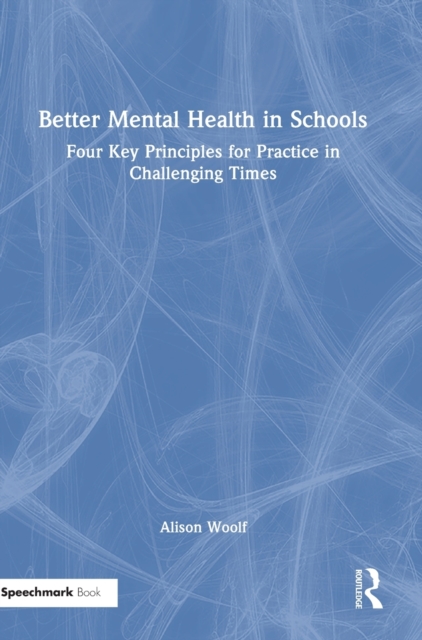 Better Mental Health in Schools : Four Key Principles for Practice in Challenging Times, Hardback Book