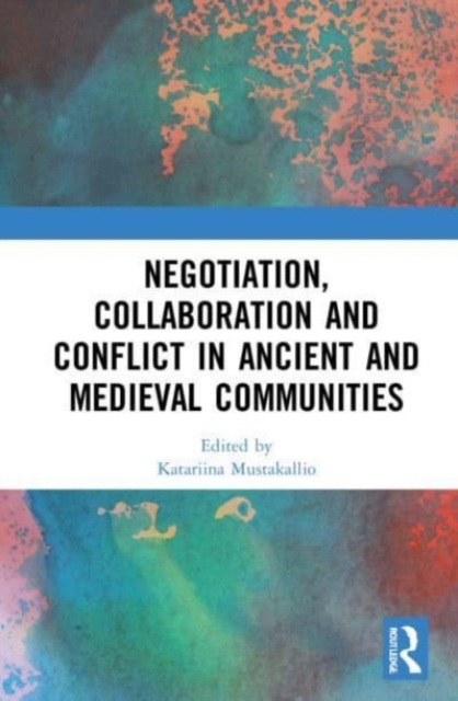 Negotiation, Collaboration and Conflict in Ancient and Medieval Communities, Paperback / softback Book