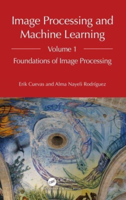 Image Processing and Machine Learning, Volume 1 : Foundations of Image Processing, Hardback Book