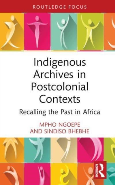 Indigenous Archives in Postcolonial Contexts : Recalling the Past in Africa, Hardback Book