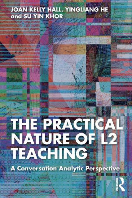 The Practical Nature of L2 Teaching : A Conversation Analytic Perspective, Paperback / softback Book