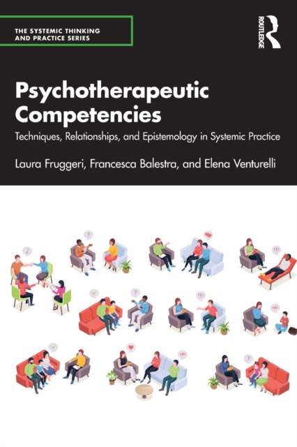 Psychotherapeutic Competencies : Techniques, Relationships, and Epistemology in Systemic Practice, Paperback / softback Book