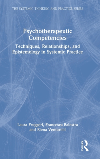 Psychotherapeutic Competencies : Techniques, Relationships, and Epistemology in Systemic Practice, Hardback Book
