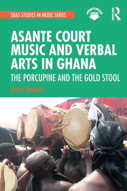 Asante Court Music and Verbal Arts in Ghana : The Porcupine and the Gold Stool, Paperback / softback Book