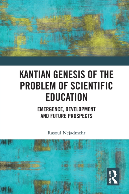 Kantian Genesis of the Problem of Scientific Education : Emergence, Development and Future Prospects, Paperback / softback Book