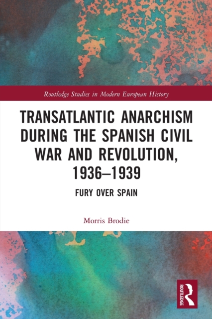 Transatlantic Anarchism during the Spanish Civil War and Revolution, 1936-1939 : Fury Over Spain, Paperback / softback Book