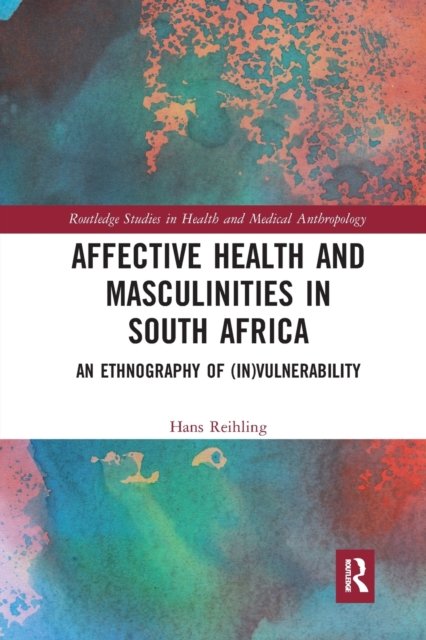Affective Health and Masculinities in South Africa : An Ethnography of (In)vulnerability, Paperback / softback Book