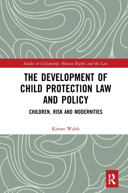 The Development of Child Protection Law and Policy : Children, Risk and Modernities, Paperback / softback Book