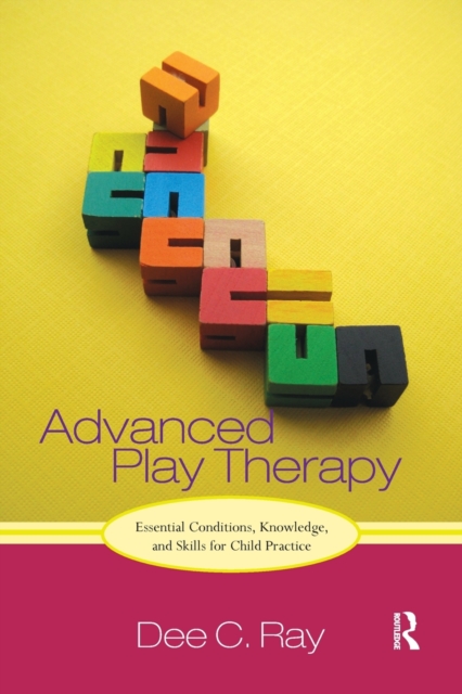 Advanced Play Therapy : Essential Conditions, Knowledge, and Skills for Child Practice, Paperback / softback Book