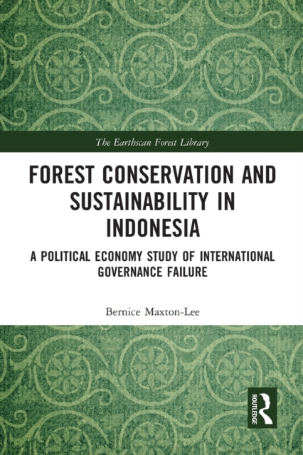 Forest Conservation and Sustainability in Indonesia : A Political Economy Study of International Governance Failure, Paperback / softback Book