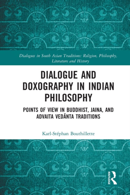 Dialogue and Doxography in Indian Philosophy : Points of View in Buddhist, Jaina, and Advaita Vedanta Traditions, Paperback / softback Book