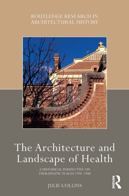 The Architecture and Landscape of Health : A Historical Perspective on Therapeutic Places 1790-1940, Paperback / softback Book