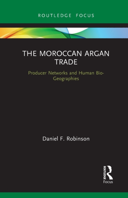 The Moroccan Argan Trade : Producer Networks and Human Bio-Geographies, Paperback / softback Book
