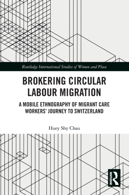 Brokering Circular Labour Migration : A Mobile Ethnography of Migrant Care Workers’ Journey to Switzerland, Paperback / softback Book