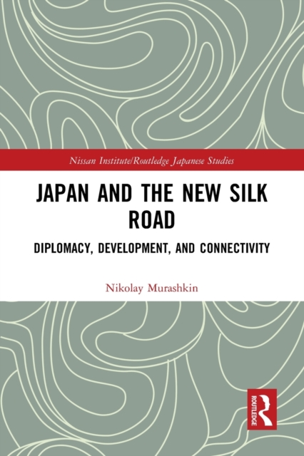 Japan and the New Silk Road : Diplomacy, Development and Connectivity, Paperback / softback Book