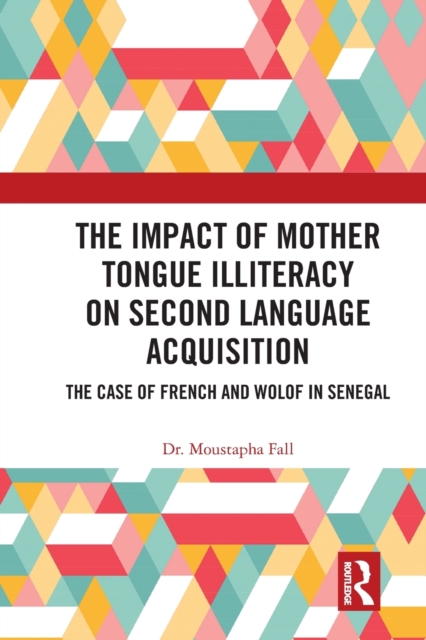 The Impact of Mother Tongue Illiteracy on Second Language Acquisition : The Case of French and Wolof in Senegal, Paperback / softback Book