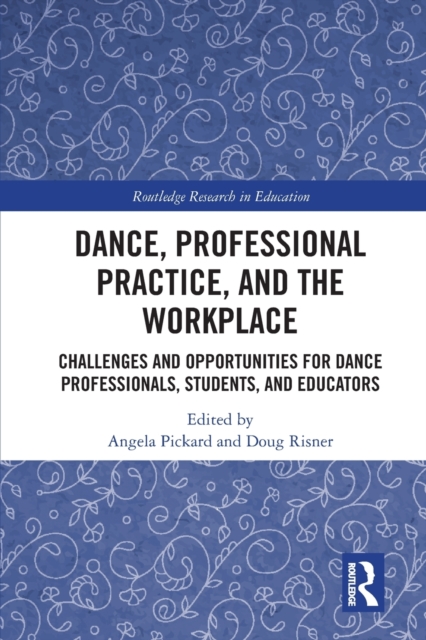 Dance, Professional Practice, and the Workplace : Challenges and Opportunities for Dance Professionals, Students, and Educators, Paperback / softback Book