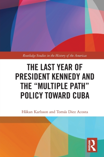 The Last Year of President Kennedy and the "Multiple Path" Policy Toward Cuba, Paperback / softback Book