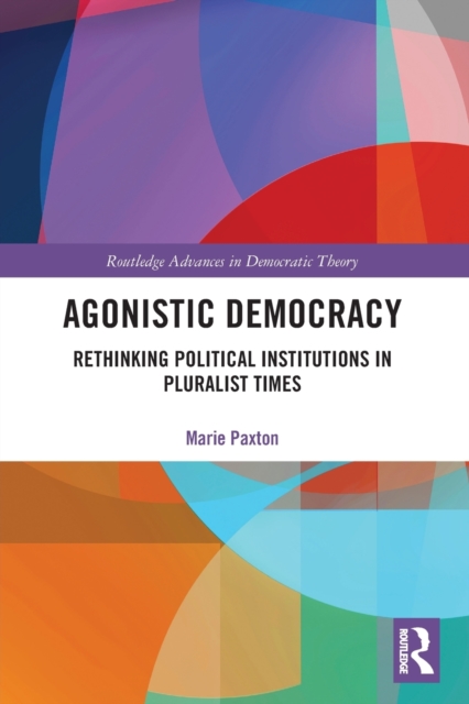 Agonistic Democracy : Rethinking Political Institutions in Pluralist Times, Paperback / softback Book
