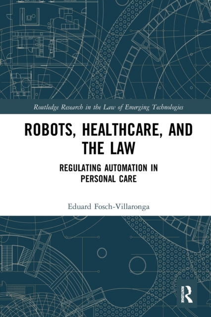 Robots, Healthcare, and the Law : Regulating Automation in Personal Care, Paperback / softback Book