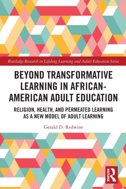 Beyond Transformative Learning in African-American Adult Education : Religion, Health, and Permeated Learning as a New Model of Adult Learning, Paperback / softback Book