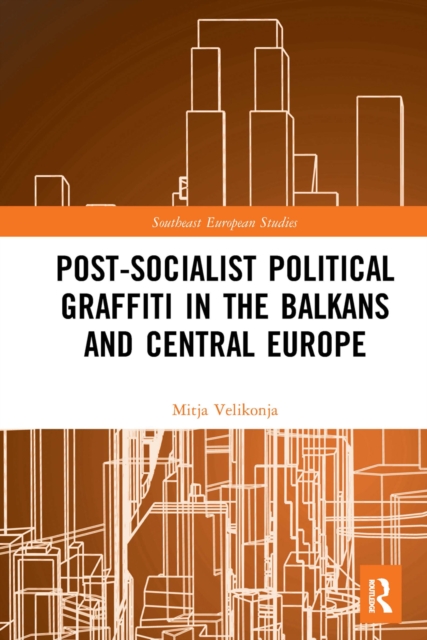 Post-Socialist Political Graffiti in the Balkans and Central Europe, Paperback / softback Book