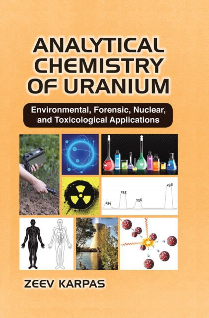 Analytical Chemistry of Uranium : Environmental, Forensic, Nuclear, and Toxicological Applications, Paperback / softback Book