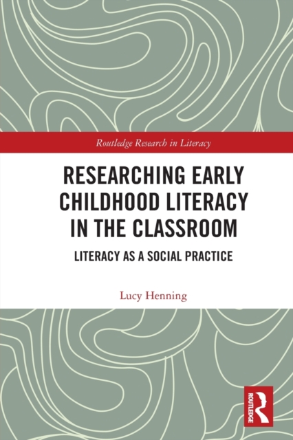 Researching Early Childhood Literacy in the Classroom : Literacy as a Social Practice, Paperback / softback Book