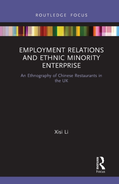 Employment Relations and Ethnic Minority Enterprise : An Ethnography of Chinese Restaurants in the UK, Paperback / softback Book