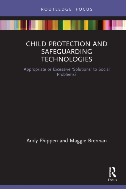 Child Protection and Safeguarding Technologies : Appropriate or Excessive ‘Solutions’ to Social Problems?, Paperback / softback Book
