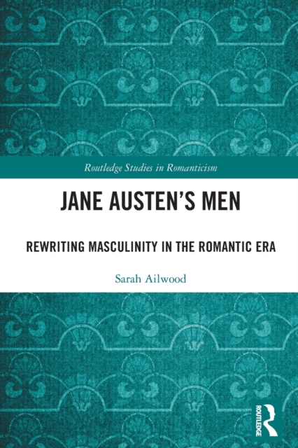 Jane Austen's Men : Rewriting Masculinity in the Romantic Era, Paperback / softback Book