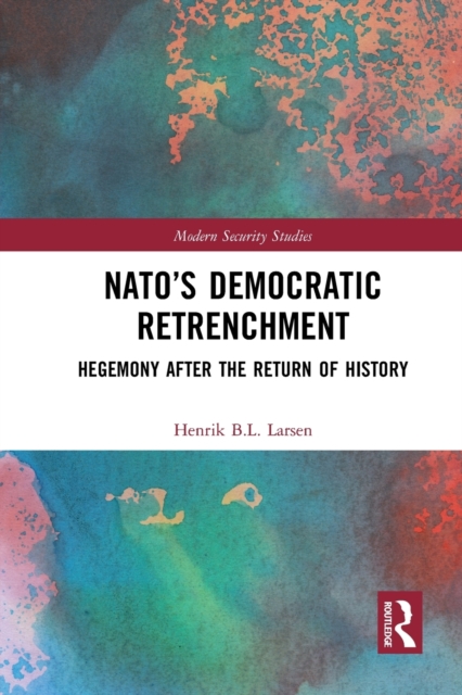 NATO’s Democratic Retrenchment : Hegemony After the Return of History, Paperback / softback Book