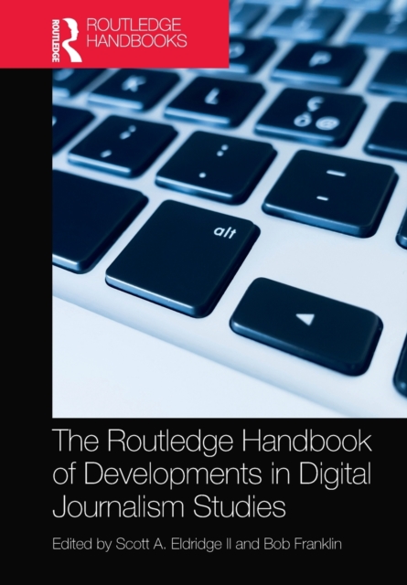 The Routledge Handbook of Developments in Digital Journalism Studies, Paperback / softback Book