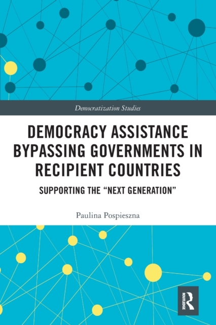 Democracy Assistance Bypassing Governments in Recipient Countries : Supporting the “Next Generation”, Paperback / softback Book