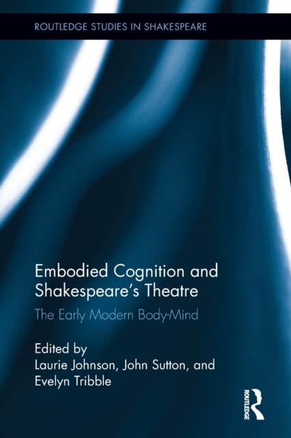 Embodied Cognition and Shakespeare's Theatre : The Early Modern Body-Mind, Paperback / softback Book