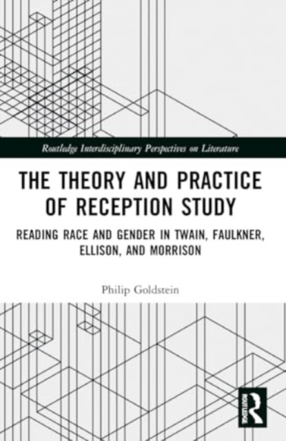 The Theory and Practice of Reception Study : Reading Race and Gender in Twain, Faulkner, Ellison, and Morrison, Paperback / softback Book