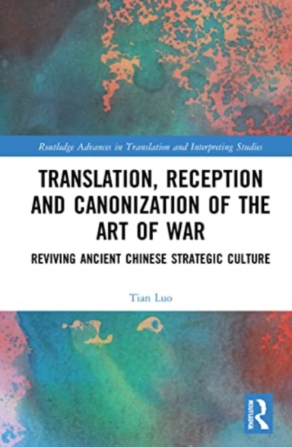 Translation, Reception and Canonization of The Art of War : Reviving Ancient Chinese Strategic Culture, Paperback / softback Book