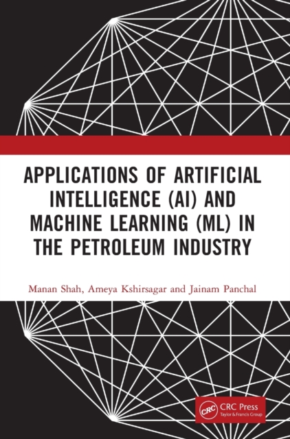 Applications of Artificial Intelligence (AI) and Machine Learning (ML) in the Petroleum Industry, Hardback Book