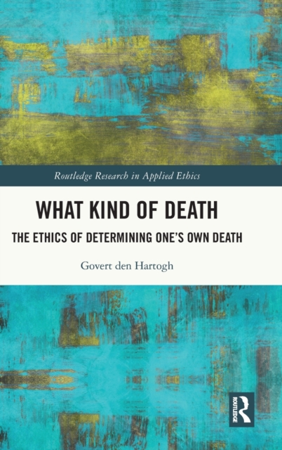What Kind of Death : The Ethics of Determining One’s Own Death, Hardback Book