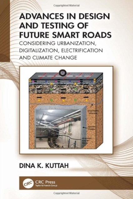 Advances in Design and Testing of Future Smart Roads : Considering Urbanization, Digitalization, Electrification and Climate Change, Hardback Book