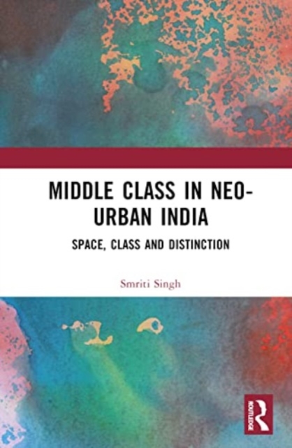 The Middle Class in Neo-Urban India : Space, Class and Distinction, Hardback Book