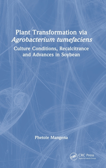 Plant Transformation via Agrobacterium Tumefaciens : Culture Conditions, Recalcitrance and Advances in Soybean, Hardback Book
