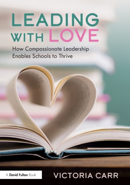 Leading with Love: How Compassionate Leadership Enables Schools to Thrive, Paperback / softback Book