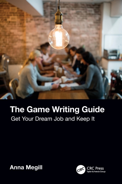 The Game Writing Guide : Get Your Dream Job and Keep It, Paperback / softback Book