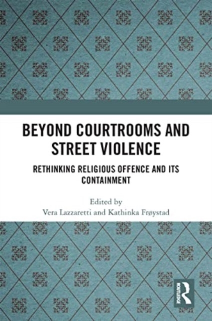 Beyond Courtrooms and Street Violence : Rethinking Religious Offence and Its Containment, Paperback / softback Book