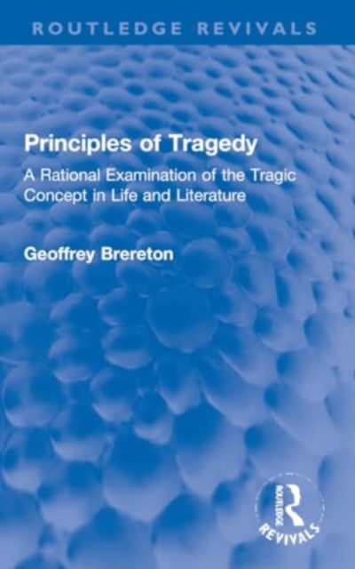 Principles of Tragedy : A Rational Examination of the Tragic Concept in Life and Literature, Paperback / softback Book