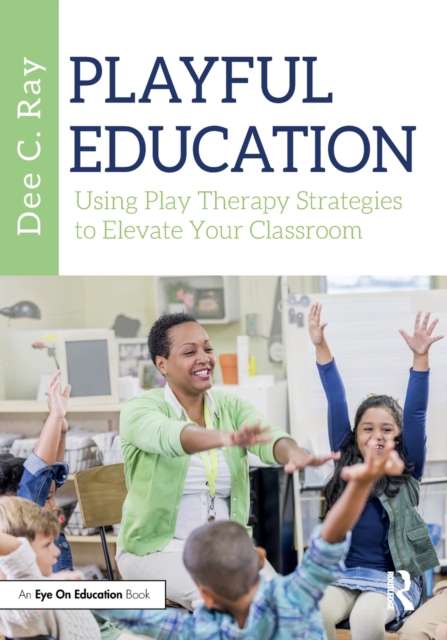 Playful Education : Using Play Therapy Strategies to Elevate Your Classroom, Paperback / softback Book