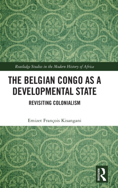 The Belgian Congo as a Developmental State : Revisiting Colonialism, Hardback Book