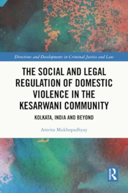 The Social and Legal Regulation of Domestic Violence in The Kesarwani Community : Kolkata, India and Beyond, Paperback / softback Book